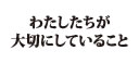 わたしたちが大切にしていること